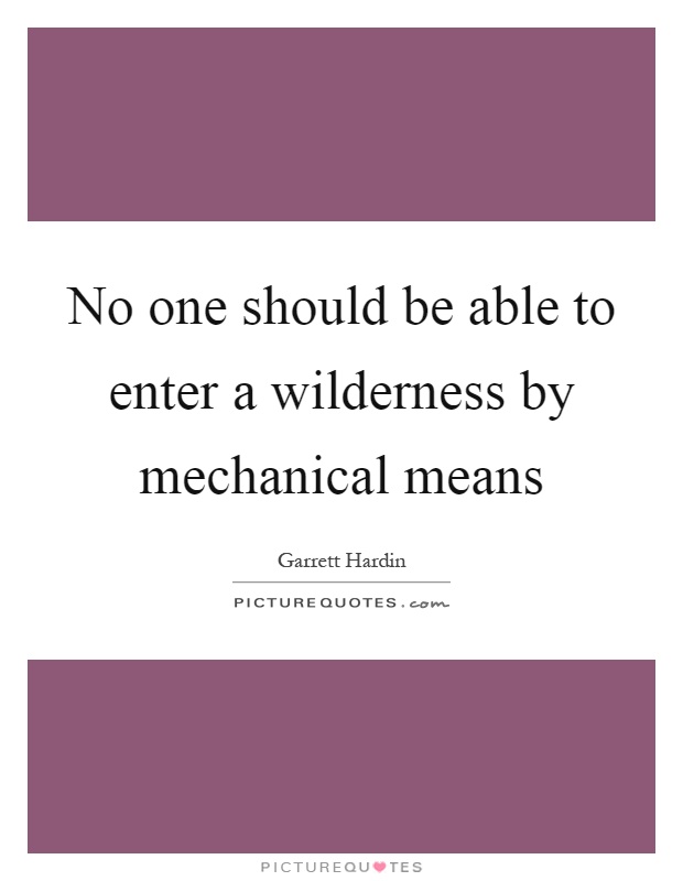 No one should be able to enter a wilderness by mechanical means Picture Quote #1