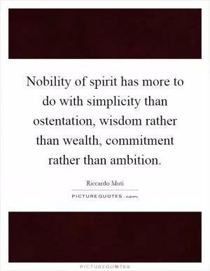 Nobility of spirit has more to do with simplicity than ostentation, wisdom rather than wealth, commitment rather than ambition Picture Quote #1