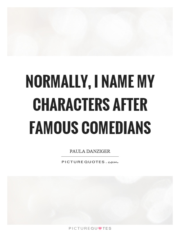Normally, I name my characters after famous comedians Picture Quote #1