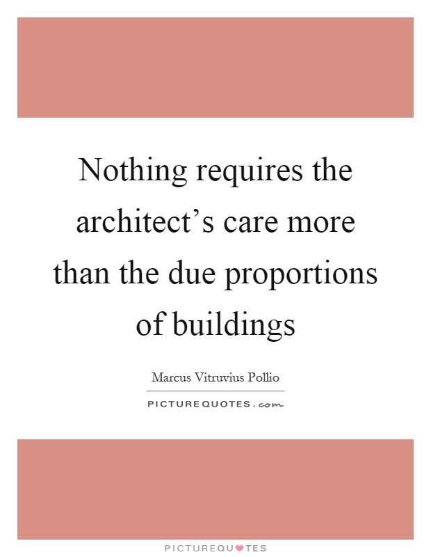Nothing requires the architect's care more than the due proportions of buildings Picture Quote #1