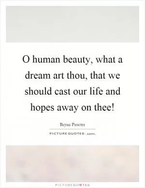 O human beauty, what a dream art thou, that we should cast our life and hopes away on thee! Picture Quote #1