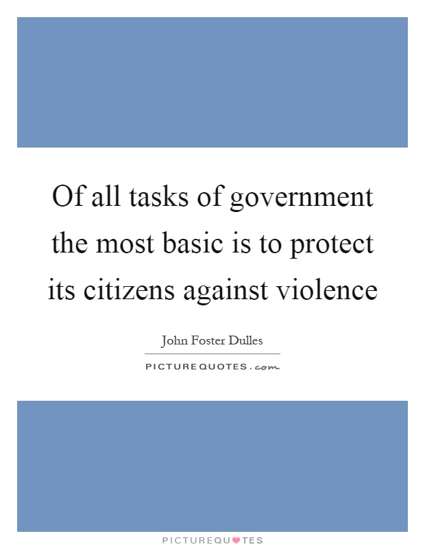 Of all tasks of government the most basic is to protect its citizens against violence Picture Quote #1