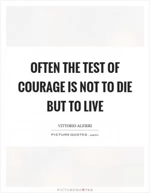Often the test of courage is not to die but to live Picture Quote #1