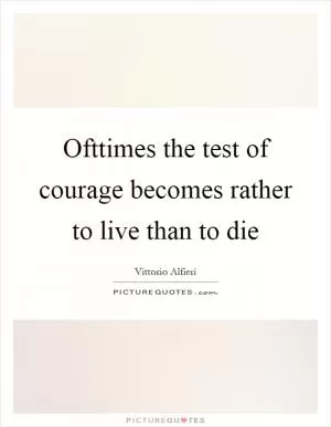 Ofttimes the test of courage becomes rather to live than to die Picture Quote #1