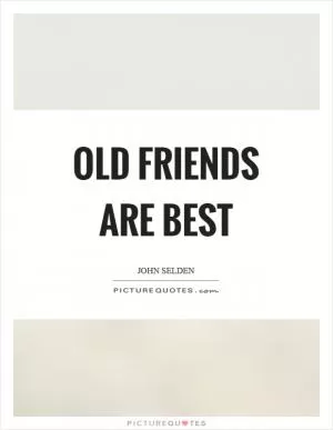 Old friends are best Picture Quote #1