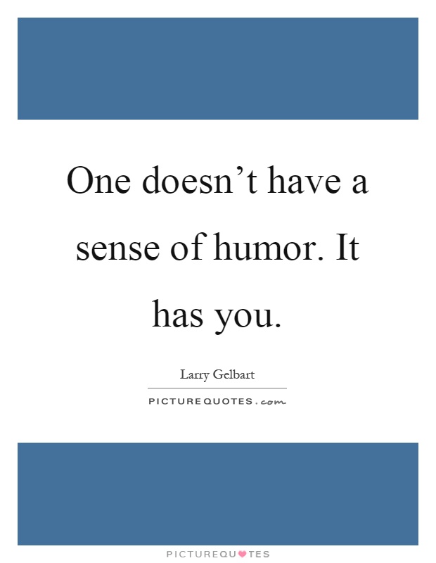One doesn't have a sense of humor. It has you Picture Quote #1