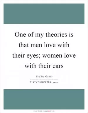 One of my theories is that men love with their eyes; women love with their ears Picture Quote #1