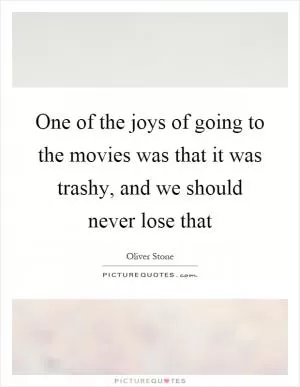 One of the joys of going to the movies was that it was trashy, and we should never lose that Picture Quote #1