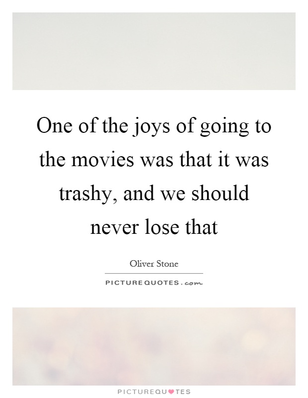 One of the joys of going to the movies was that it was trashy, and we should never lose that Picture Quote #1