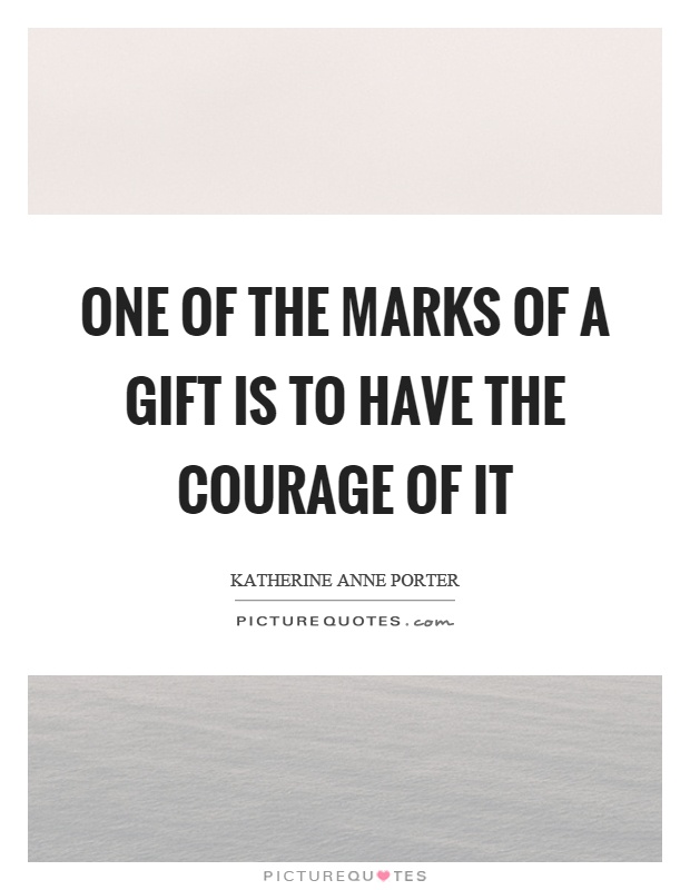 One of the marks of a gift is to have the courage of it Picture Quote #1
