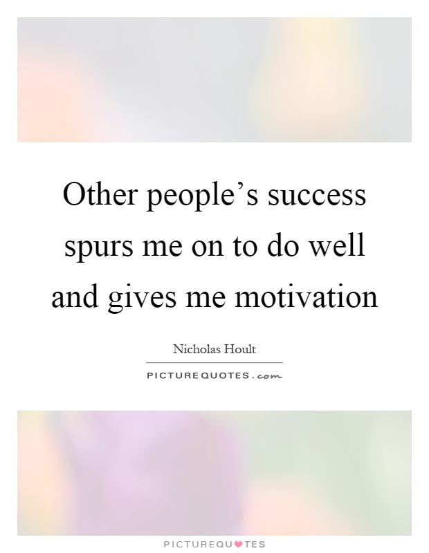 Other people's success spurs me on to do well and gives me motivation Picture Quote #1