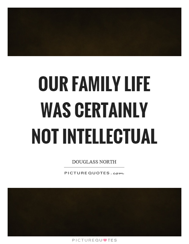 Our family life was certainly not intellectual Picture Quote #1