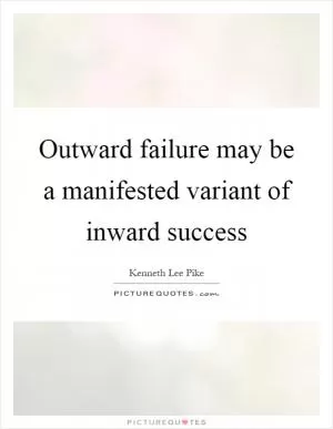 Outward failure may be a manifested variant of inward success Picture Quote #1