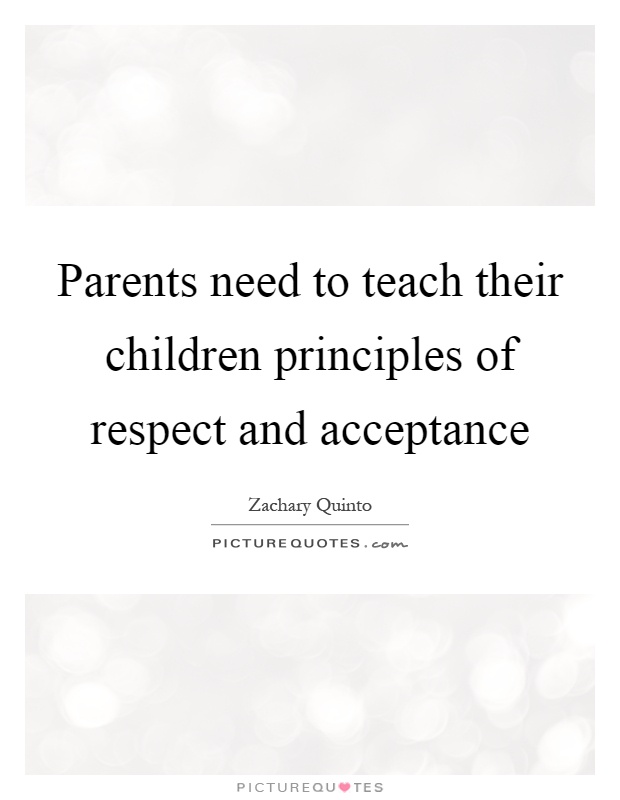 Parents need to teach their children principles of respect and acceptance Picture Quote #1