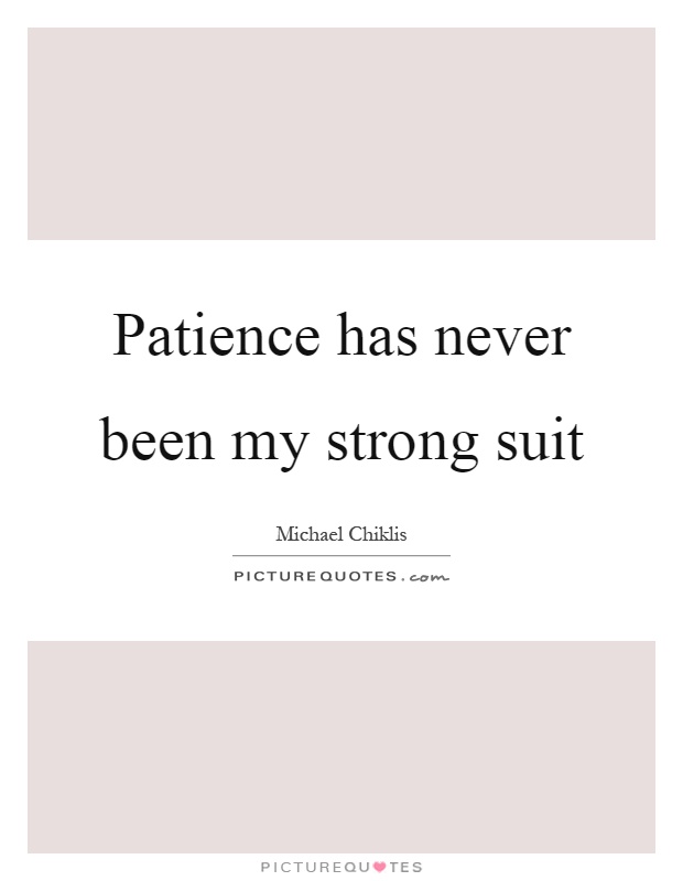 Patience has never been my strong suit Picture Quote #1