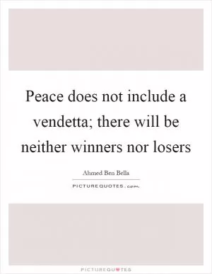 Peace does not include a vendetta; there will be neither winners nor losers Picture Quote #1