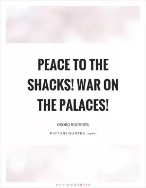 Peace to the shacks! War on the palaces! Picture Quote #1