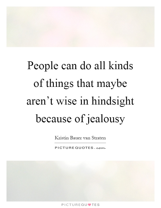 People can do all kinds of things that maybe aren't wise in hindsight because of jealousy Picture Quote #1
