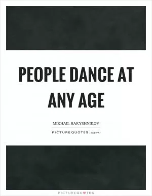 People dance at any age Picture Quote #1
