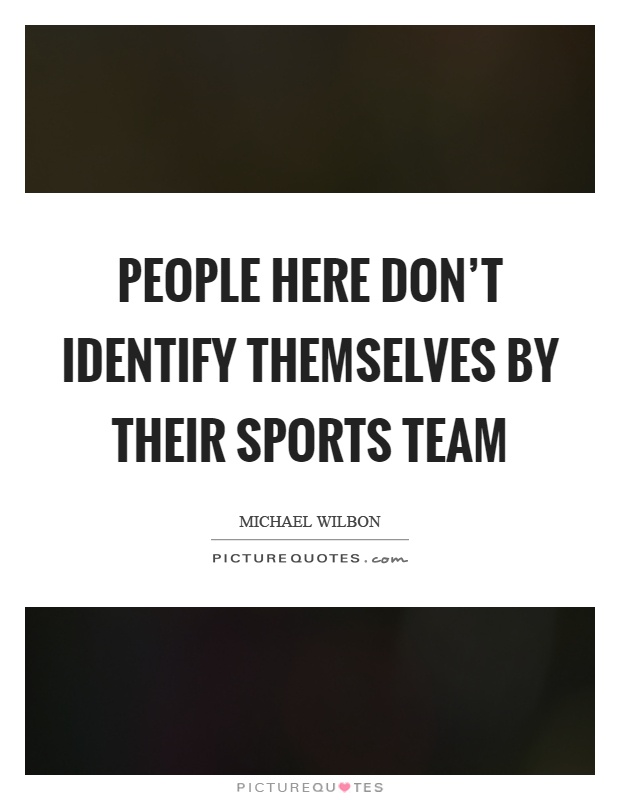 People here don't identify themselves by their sports team Picture Quote #1