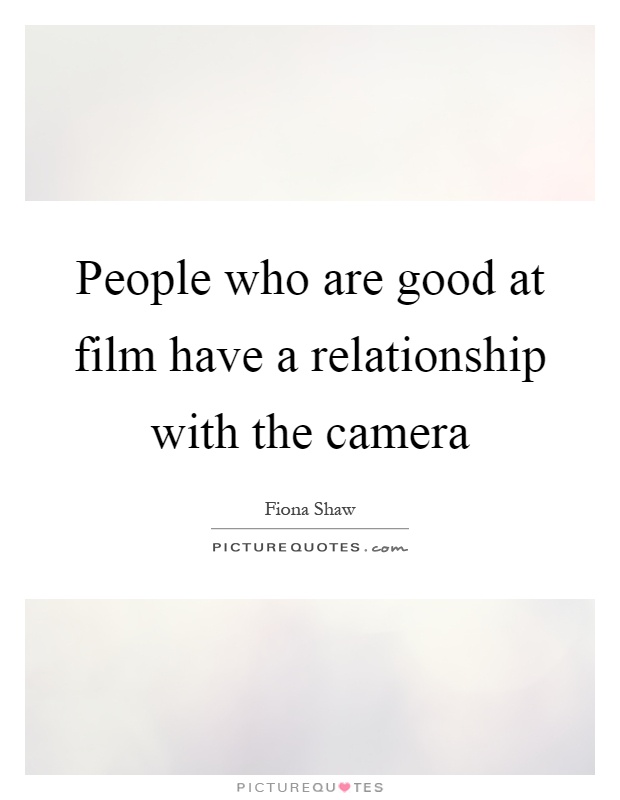 People who are good at film have a relationship with the camera Picture Quote #1