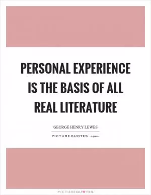 Personal experience is the basis of all real literature Picture Quote #1