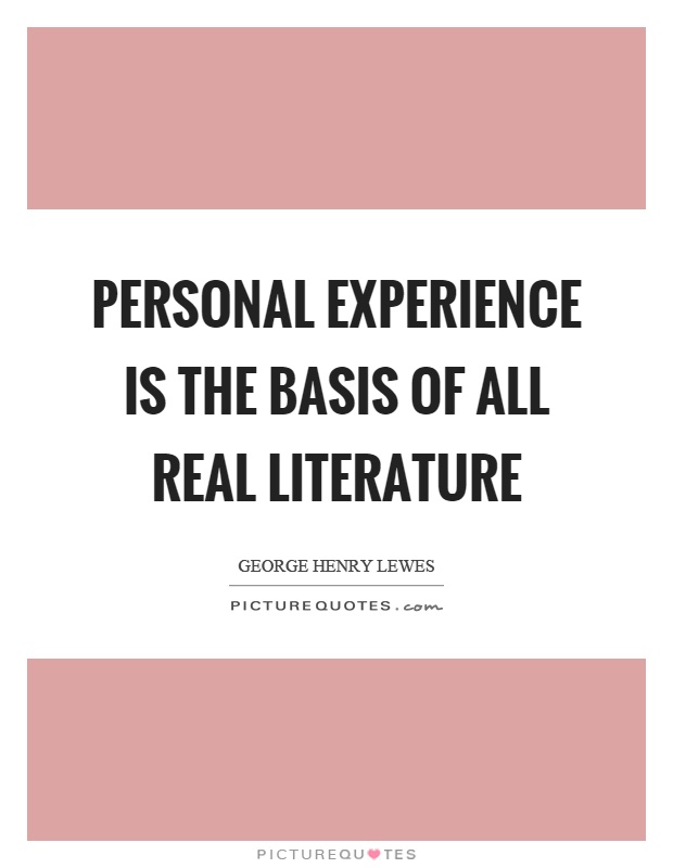 Personal experience is the basis of all real literature Picture Quote #1