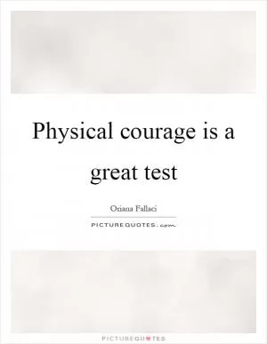 Physical courage is a great test Picture Quote #1