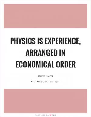 Physics is experience, arranged in economical order Picture Quote #1