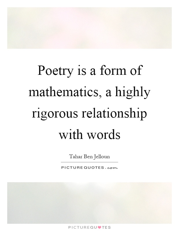 Poetry is a form of mathematics, a highly rigorous relationship with words Picture Quote #1