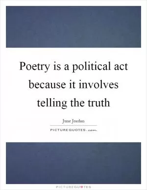 Poetry is a political act because it involves telling the truth Picture Quote #1