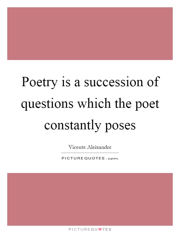 Poetry is a succession of questions which the poet constantly poses Picture Quote #1
