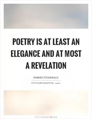 Poetry is at least an elegance and at most a revelation Picture Quote #1