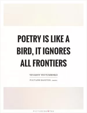 Poetry is like a bird, it ignores all frontiers Picture Quote #1