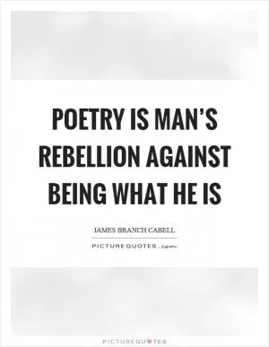 Poetry is man’s rebellion against being what he is Picture Quote #1