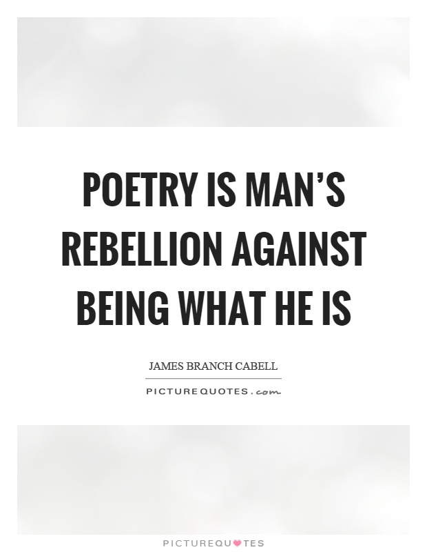 Poetry is man's rebellion against being what he is Picture Quote #1