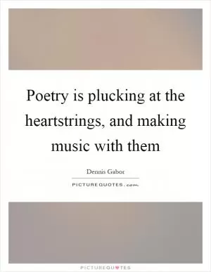Poetry is plucking at the heartstrings, and making music with them Picture Quote #1