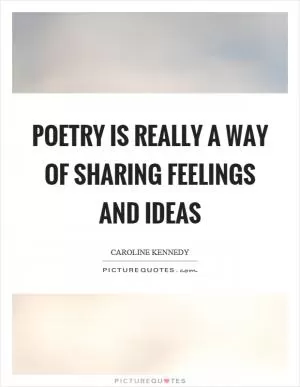 Poetry is really a way of sharing feelings and ideas Picture Quote #1