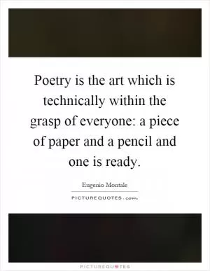 Poetry is the art which is technically within the grasp of everyone: a piece of paper and a pencil and one is ready Picture Quote #1