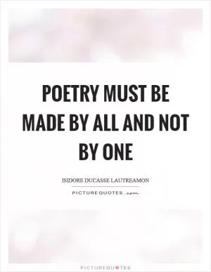 Poetry must be made by all and not by one Picture Quote #1