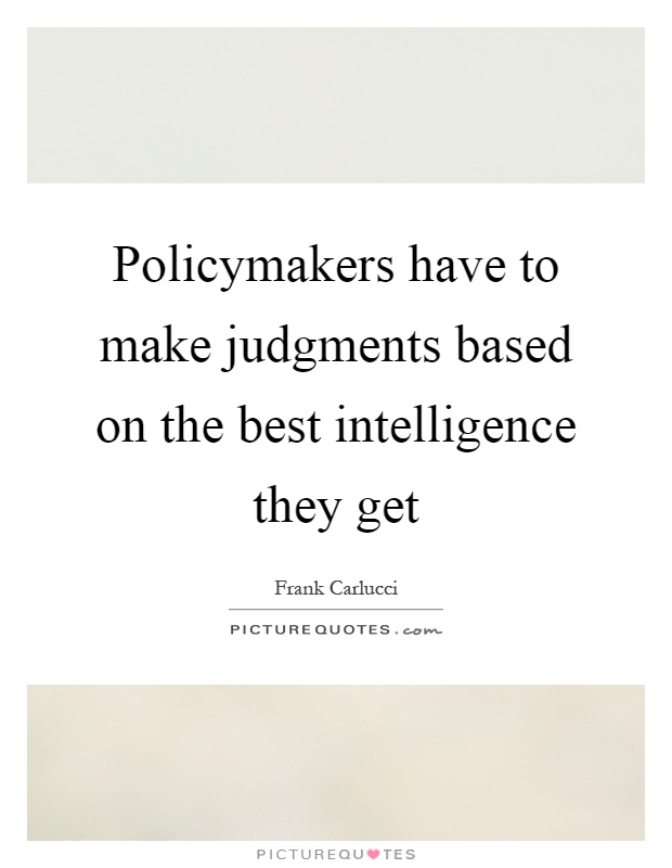 Policymakers have to make judgments based on the best intelligence they get Picture Quote #1