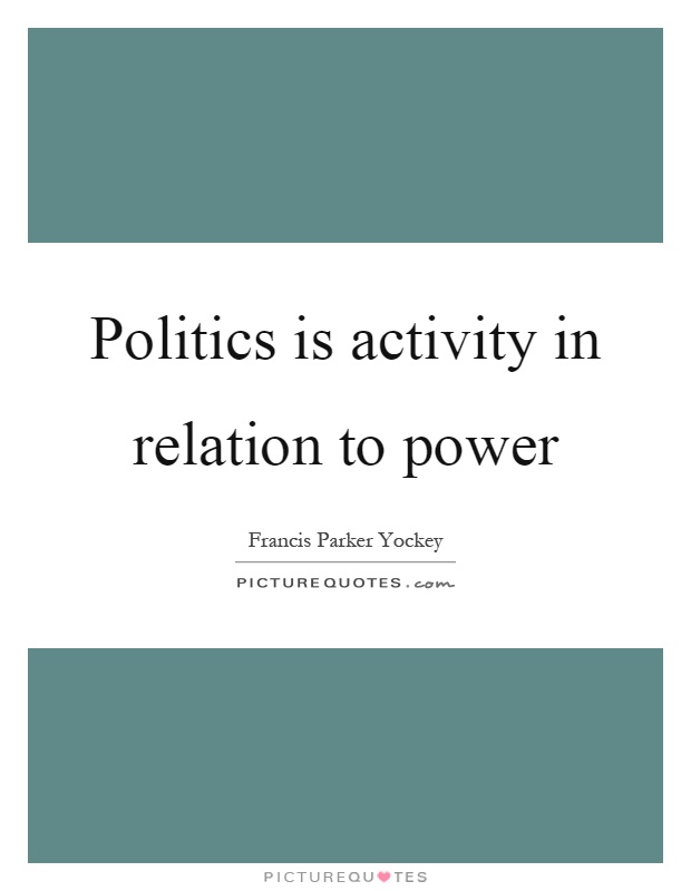 Politics is activity in relation to power Picture Quote #1