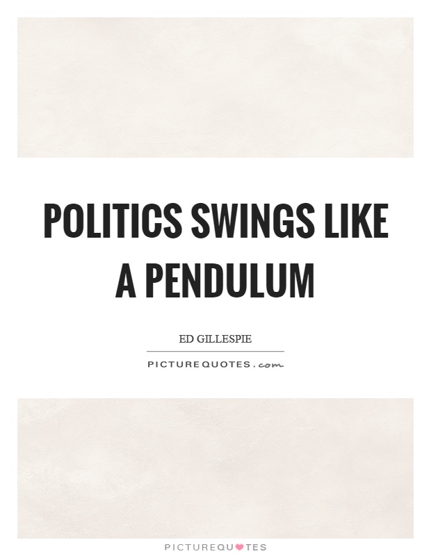Politics swings like a pendulum Picture Quote #1