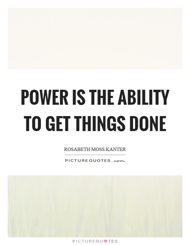 Power is the ability to get things done Picture Quote #1