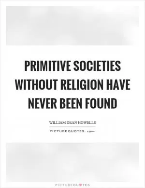 Primitive societies without religion have never been found Picture Quote #1