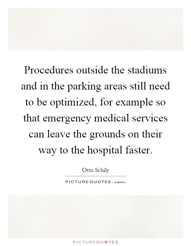 Procedures outside the stadiums and in the parking areas still need to be optimized, for example so that emergency medical services can leave the grounds on their way to the hospital faster Picture Quote #1