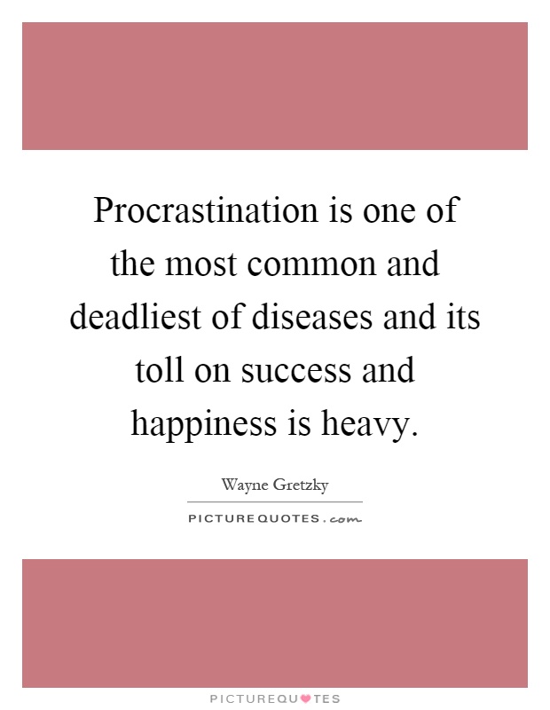 Procrastination is one of the most common and deadliest of diseases and its toll on success and happiness is heavy Picture Quote #1