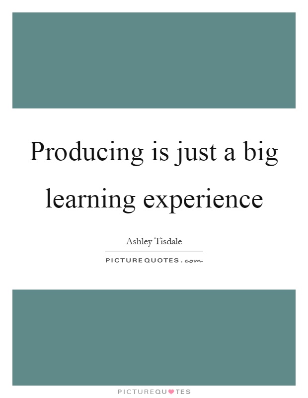 Producing is just a big learning experience Picture Quote #1