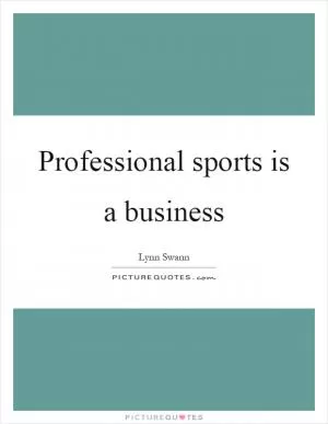 Professional sports is a business Picture Quote #1