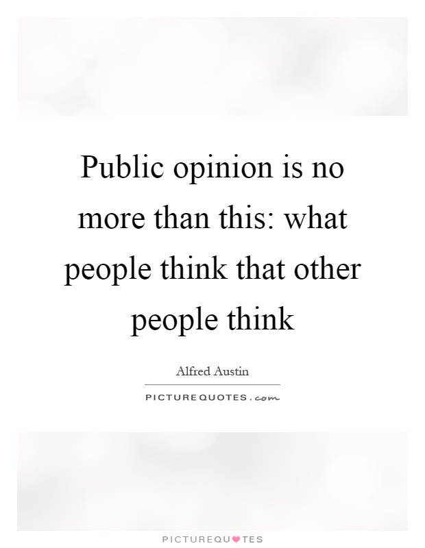 Public opinion is no more than this: what people think that other people think Picture Quote #1